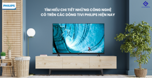 Tìm hiểu chi tiết những công nghệ có trên các dòng tivi Philips hiện nay