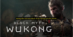 Hướng dẫn cách mua Black Myth Wukong trên PS5 chi tiết