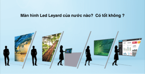 Màn hình LED Leyard của nước nào? Đánh giá chất lượng & có nên mua?