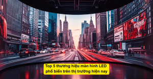 Top 5 Thương Hiệu Màn Hình LED Phổ Biến