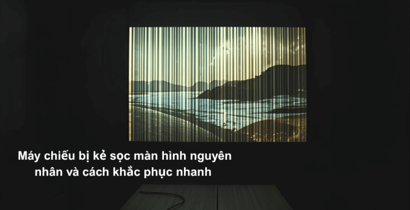 Máy Chiếu Bị Kẻ Sọc Màn Hình – Nguyên Nhân & Cách Khắc Phục Hiệu Quả Tại Nhà