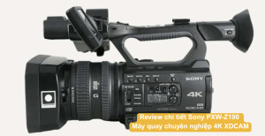 Review Sony PXW-Z190 Chi Tiết – Máy Quay 4K XDCAM Chuyên Nghiệp Đáng Mua 2025