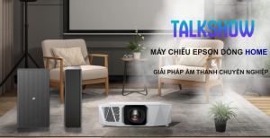 Talkshow: Máy chiếu Epson dòng Home & Giải pháp âm thanh chuyên nghiệp cho không gian giải trí tại gia