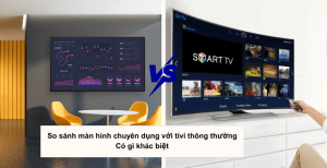 Những điểm khác biệt của màn hình chuyên dụng so với tivi thông thường