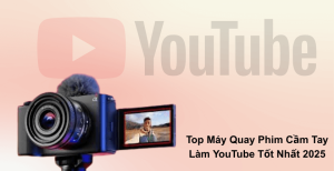 Top máy quay phim cầm tay làm YouTube tốt nhất 2025