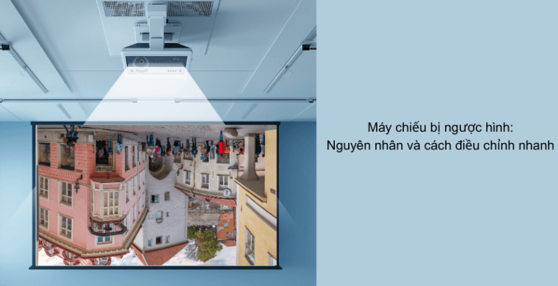 Máy chiếu bị ngược hình: Nguyên nhân và cách điều chỉnh nhanh