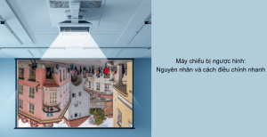 Máy chiếu bị ngược hình: Nguyên nhân và cách điều chỉnh nhanh