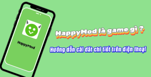 HappyMod là game gì ?  Hướng dẫn cài đăt chi tiết trên điện thoại