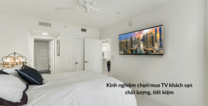 Kinh nghiệm chọn mua TV khách sạn chất lượng, tiết kiệm