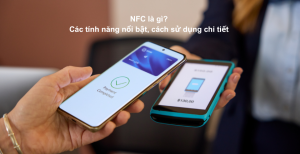 NFC là gì? Các tính năng nổi bật, cách sử dụng chi tiết 