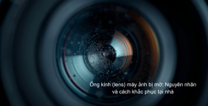 Ống Kính Máy Ảnh Bị Mờ: Nguyên Nhân & Cách Khắc Phục Nhanh