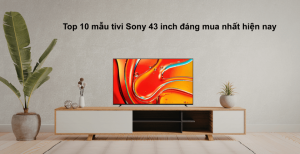 Top 10 Tivi Sony 43 Inch Đáng Mua Nhất Hiện Nay 2026