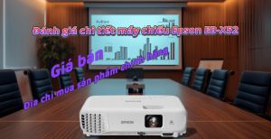 Đánh giá chi tiết máy chiếu Epson EB-X52 - Giá bán, địa chỉ mua sản phẩm chính hãng