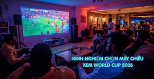 Kinh Nghiệm Chọn Máy Chiếu Xem World Cup 2026 Hình Ảnh Đẹp, Giá Tốt