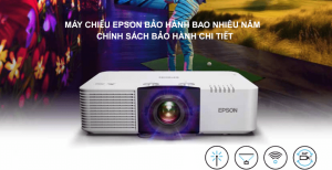 Máy chiếu Epson bảo hành bao nhiêu năm ?  Chính sách bảo hành chi tiết