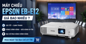 Máy chiếu Epson EB-E12 giá bao nhiêu? Địa chỉ mua chính hãng, giá tốt 2026