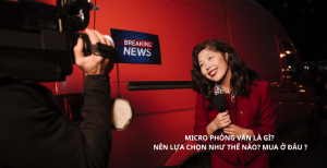 Micro Phỏng Vấn Là Gì? Kinh Nghiệm Chọn Micro Phỏng Vấn Tốt Nhất 2026