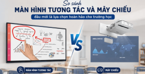 So Sánh Màn Hình Tương Tác Và Máy Chiếu – Đâu Mới Là Lựa Chọn Hoàn Hảo Cho Trường Học?