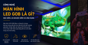 Công nghệ màn hình LED GOB là gì? Đặc điểm, ưu nhược điểm và ứng dụng
