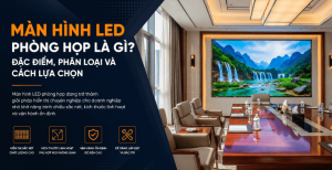 Màn hình LED phòng họp là gì? Đặc điểm, phân loại và cách chọn phù hợp