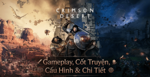 Crimson Desert: Gameplay, cốt truyện, cấu hình và những điều cần biết