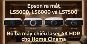 Epson ra mắt LS5000, LS6000 và LS7500: Bộ ba máy chiếu laser 4K HDR cho Home Cinema