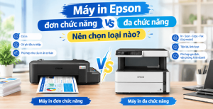 Máy in Epson đơn chức năng vs đa chức năng: Nên chọn loại nào?