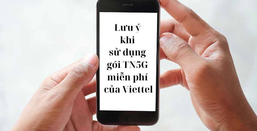 Những lưu ý khi sử dụng gói TN5G miễn phí của Viettel