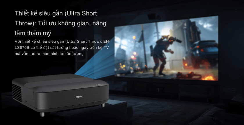 Thiết kế siêu gần (Ultra Short Throw): Tối ưu không gian, nâng tầm thẩm mỹ