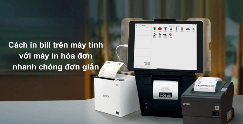 Cách in bill trên máy tính với máy in hóa đơn