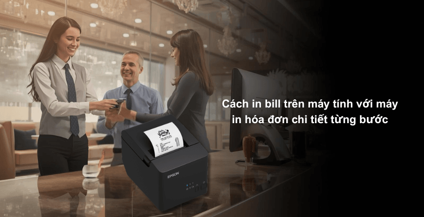 Cách in bill trên máy tính với máy in hóa đơn chi tiết từng bước