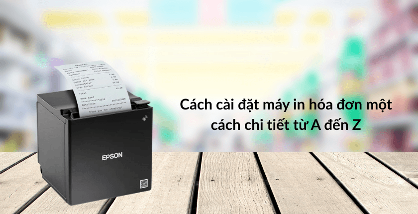 cách cài đặt máy in hóa đơn từ A đến Z