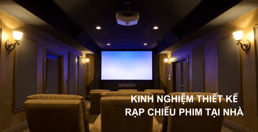 Kinh nghiệm thiết kế rạp chiếu phim tại nhà