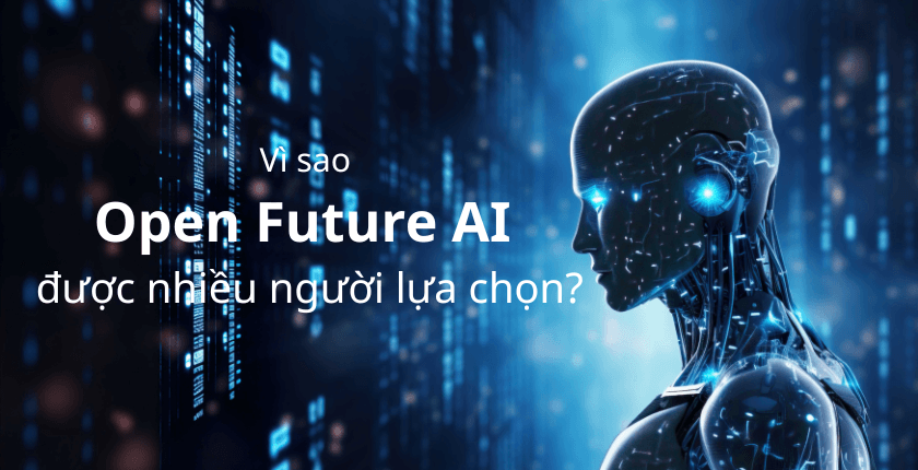 Vì sao Open Future AI được nhiều người lựa chọn